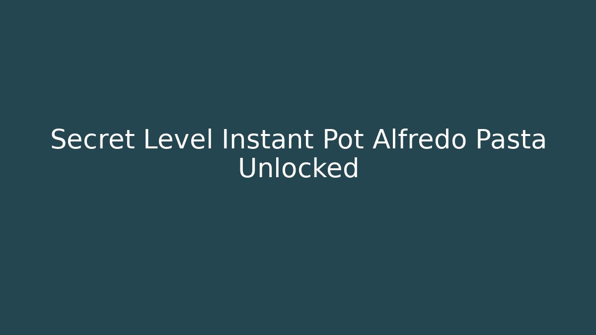 Secret Level Instant Pot Alfredo Pasta Unlocked
