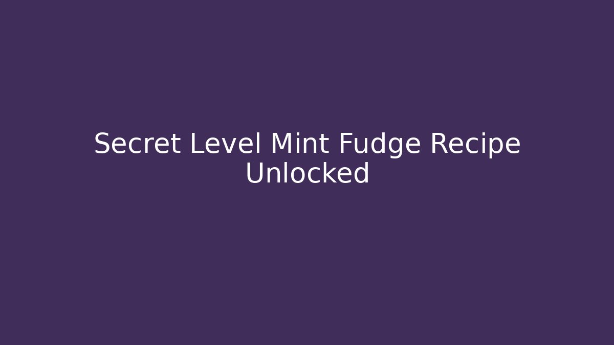 Secret Level Mint Fudge Recipe Unlocked