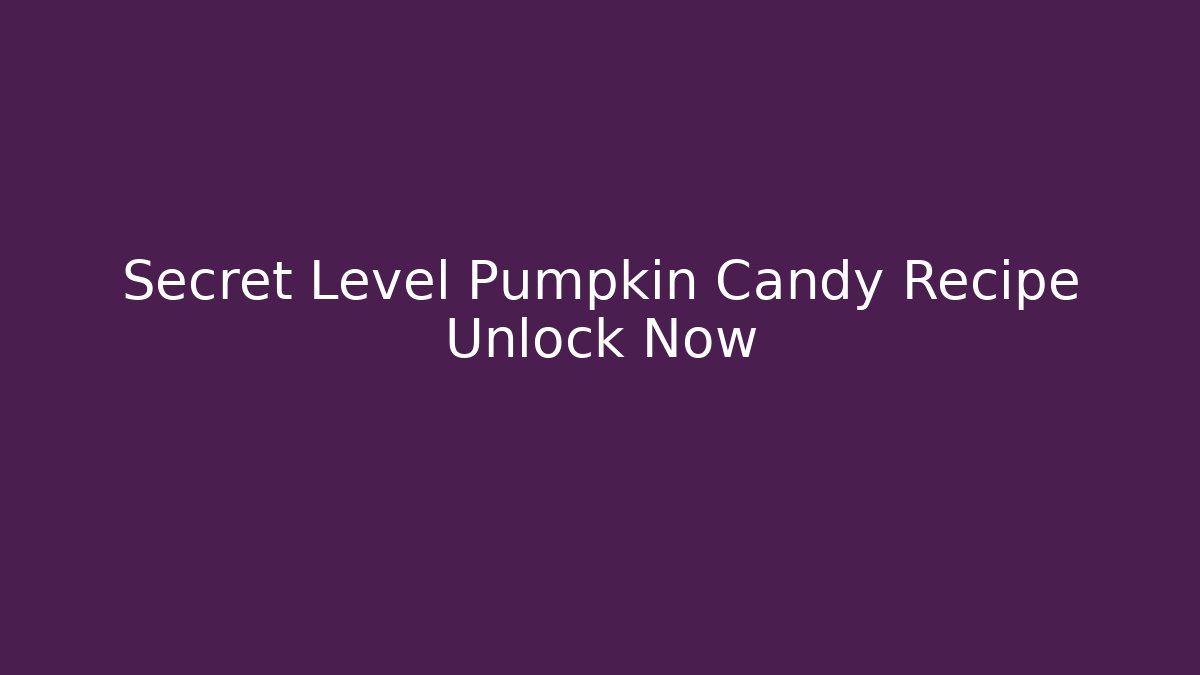 Secret Level Pumpkin Candy Recipe Unlock Now