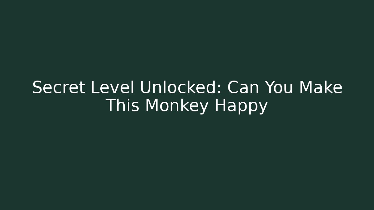 Secret Level Unlocked: Can You Make This Monkey Happy