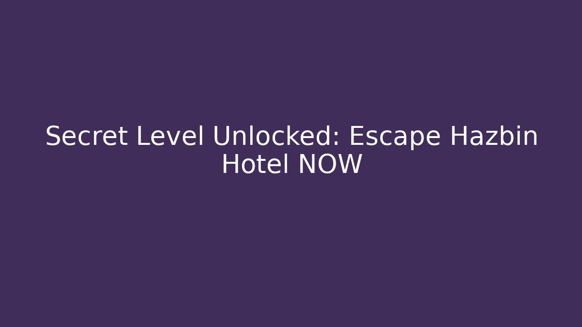 Secret Level Unlocked: Escape Hazbin Hotel NOW