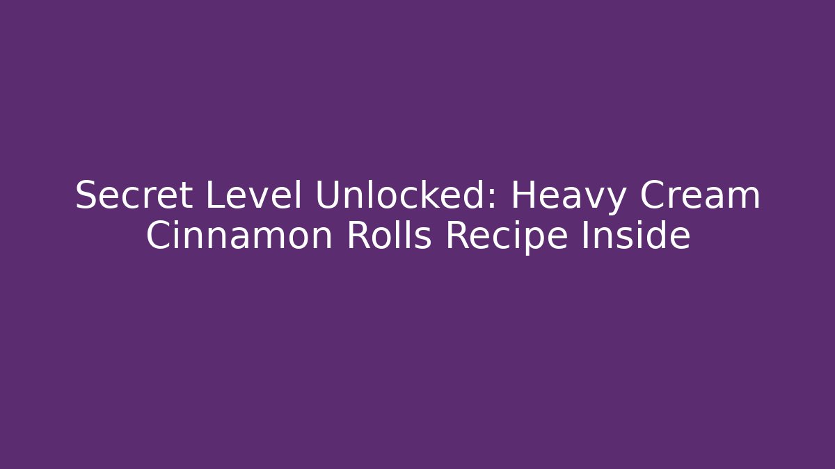 Secret Level Unlocked: Heavy Cream Cinnamon Rolls Recipe Inside