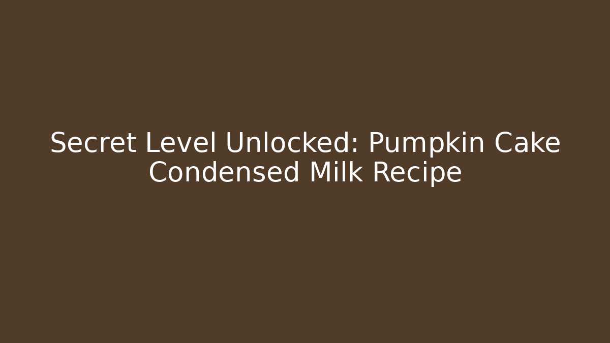 Secret Level Unlocked: Pumpkin Cake Condensed Milk Recipe