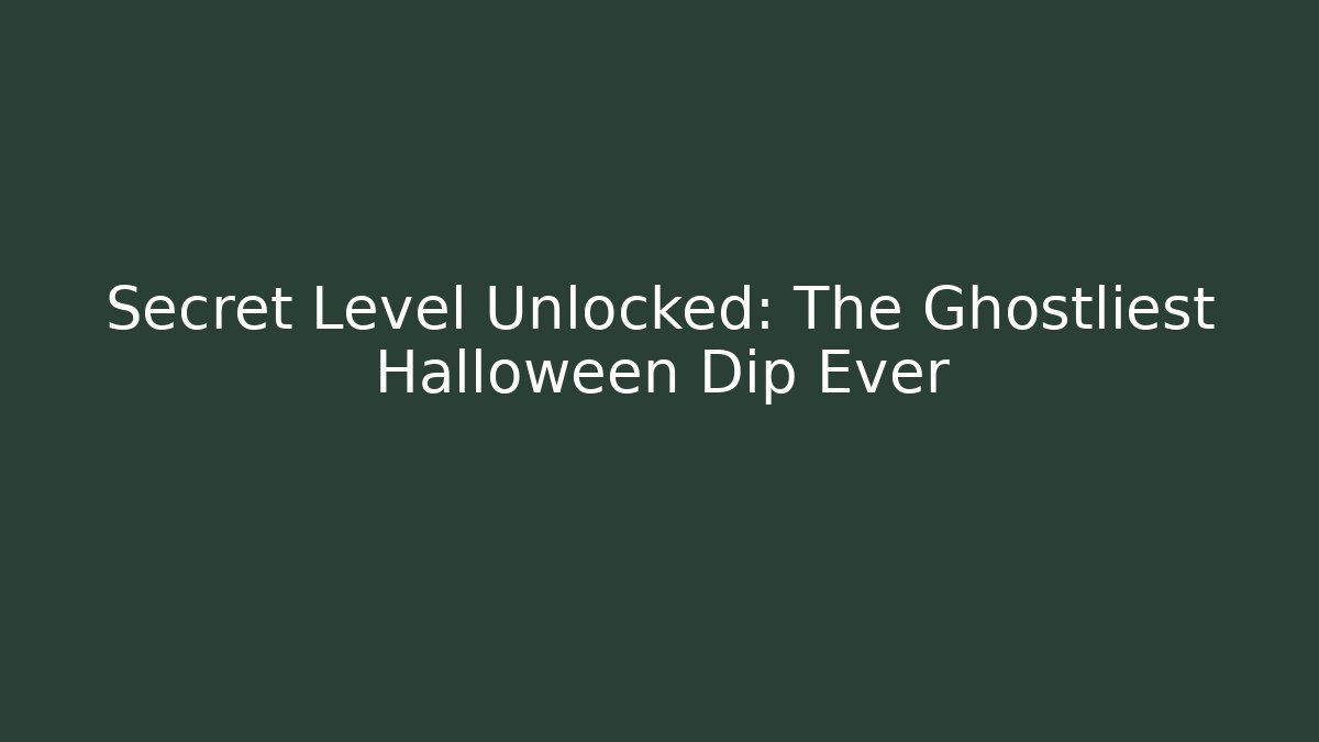 Secret Level Unlocked: The Ghostliest Halloween Dip Ever