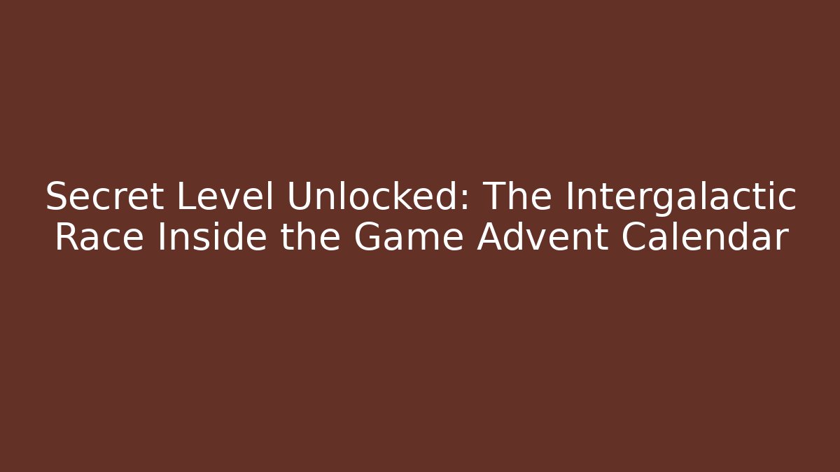 Secret Level Unlocked: The Intergalactic Race Inside the Game Advent Calendar