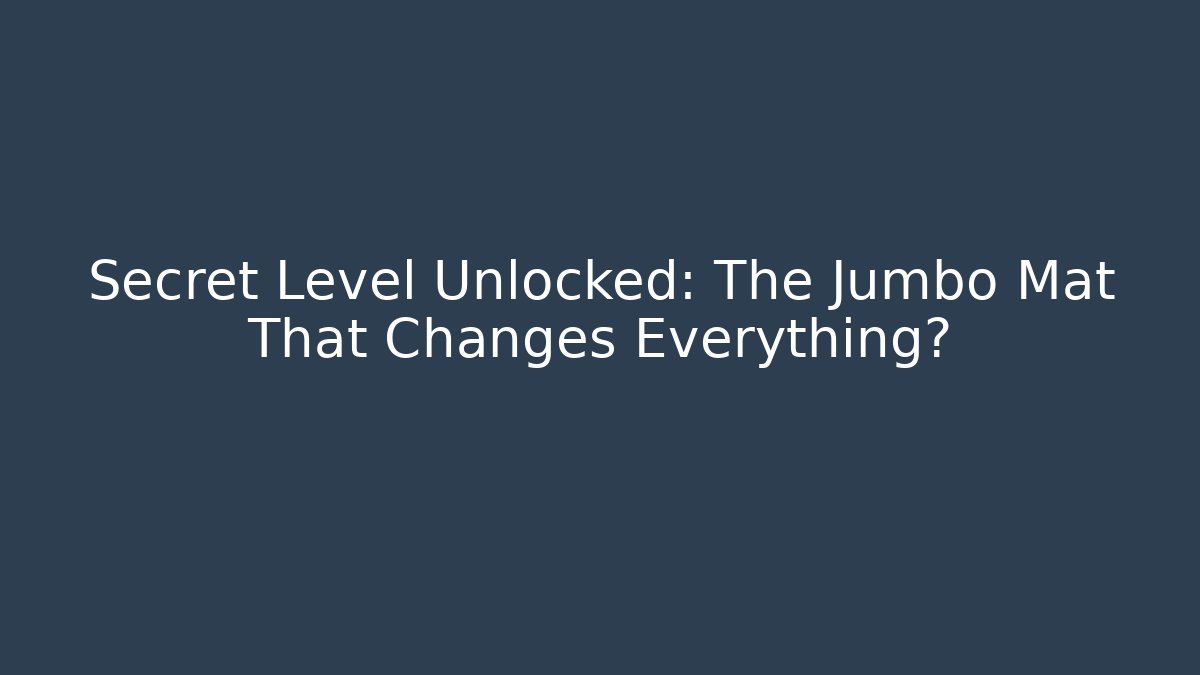 Secret Level Unlocked: The Jumbo Mat That Changes Everything?
