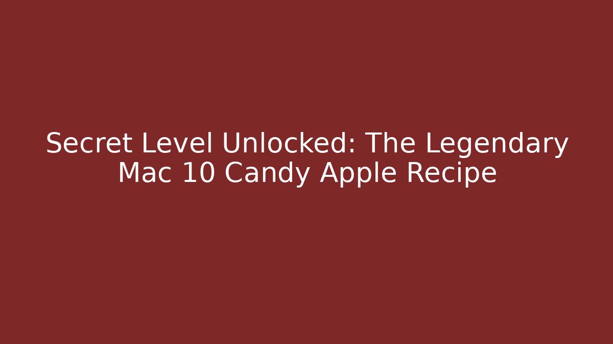 Secret Level Unlocked: The Legendary Mac 10 Candy Apple Recipe