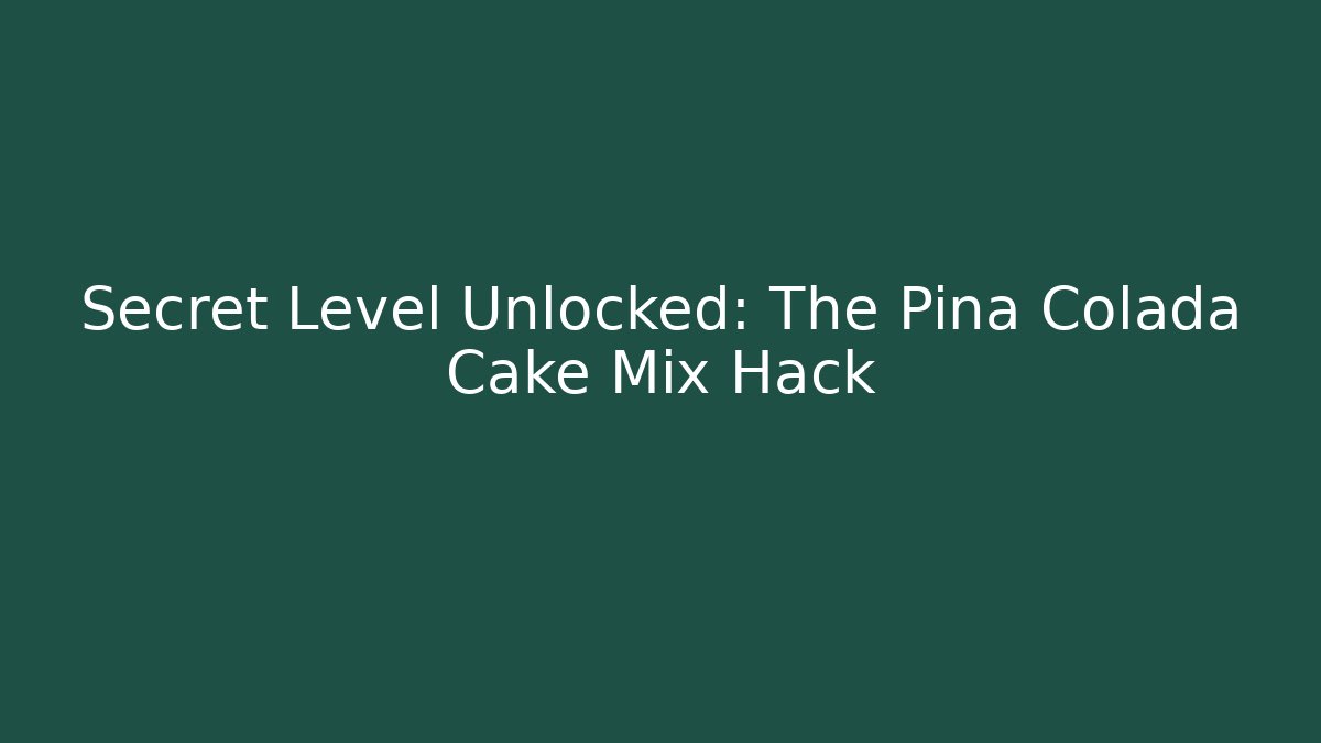 Secret Level Unlocked: The Pina Colada Cake Mix Hack