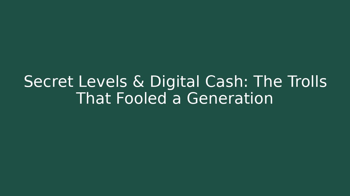 Secret Levels & Digital Cash: The Trolls That Fooled a Generation