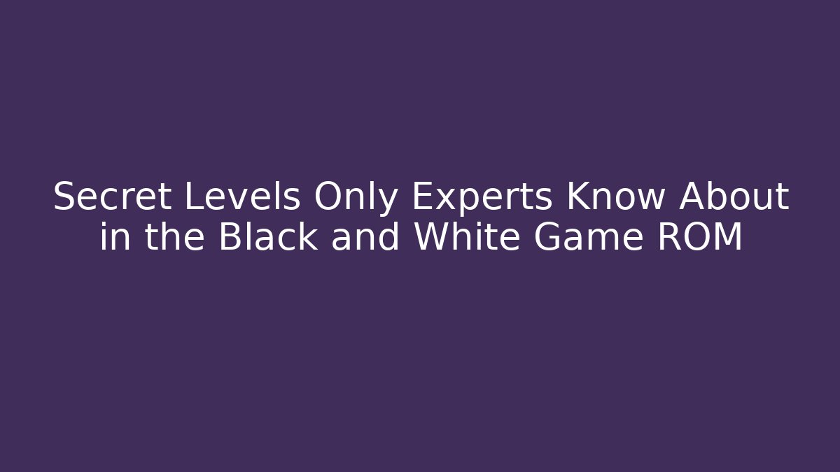 Secret Levels Only Experts Know About in the Black and White Game ROM - Critter Realm