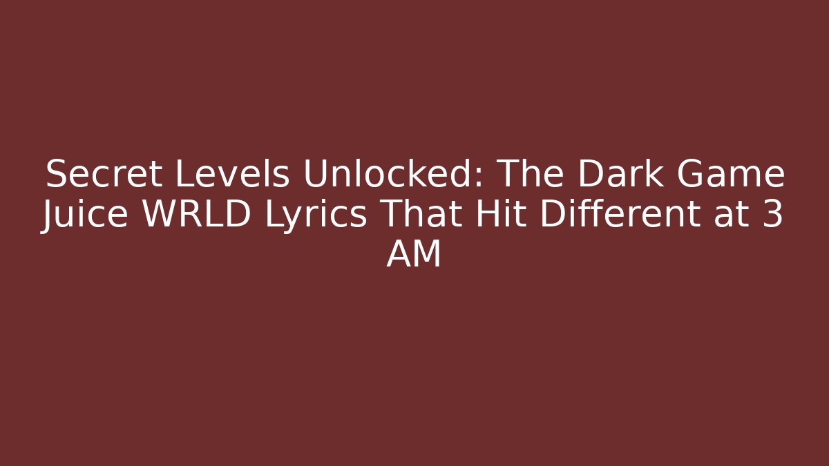 Secret Levels Unlocked: The Dark Game Juice WRLD Lyrics That Hit Different at 3 AM