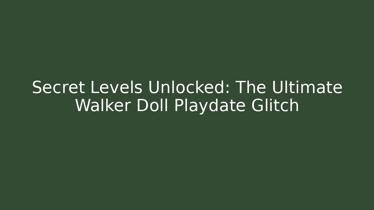 Secret Levels Unlocked: The Ultimate Walker Doll Playdate Glitch