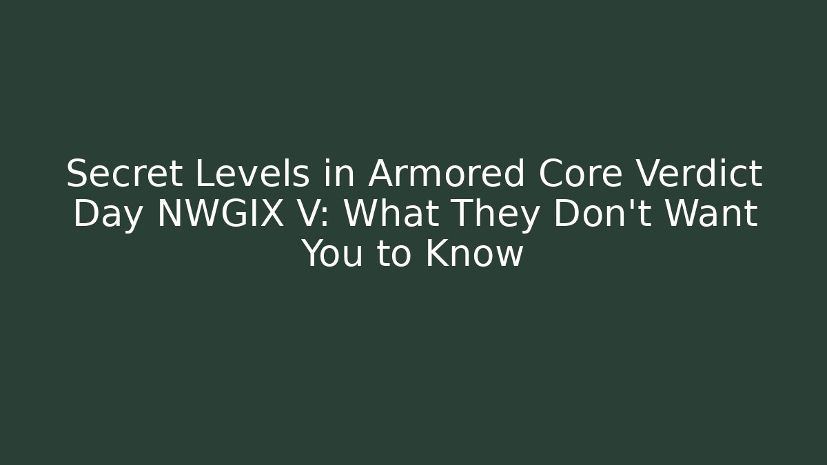Secret Levels in Armored Core Verdict Day NWGIX V: What They Don't Want You to Know