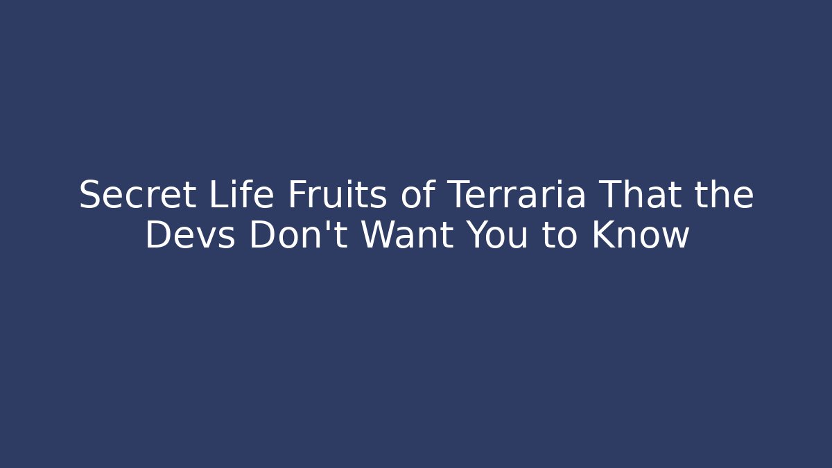 Secret Life Fruits of Terraria That the Devs Don't Want You to Know
