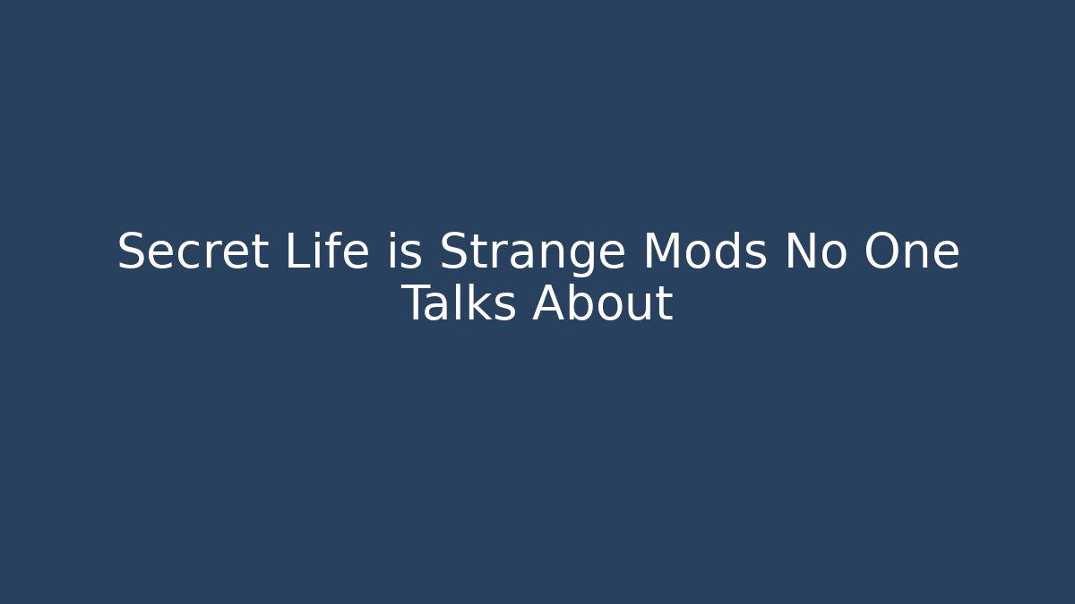 Secret Life is Strange Mods No One Talks About