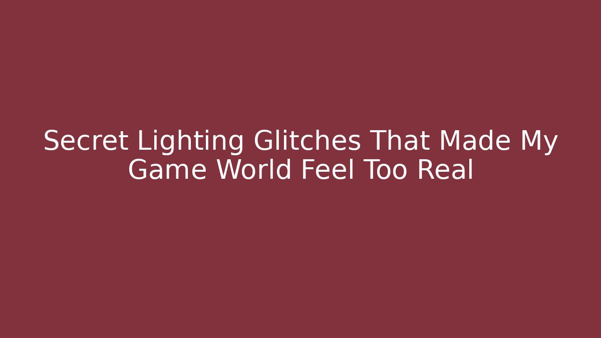 Secret Lighting Glitches That Made My Game World Feel Too Real