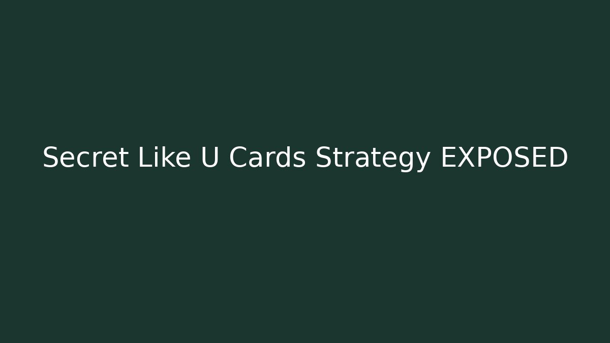 Secret Like U Cards Strategy EXPOSED