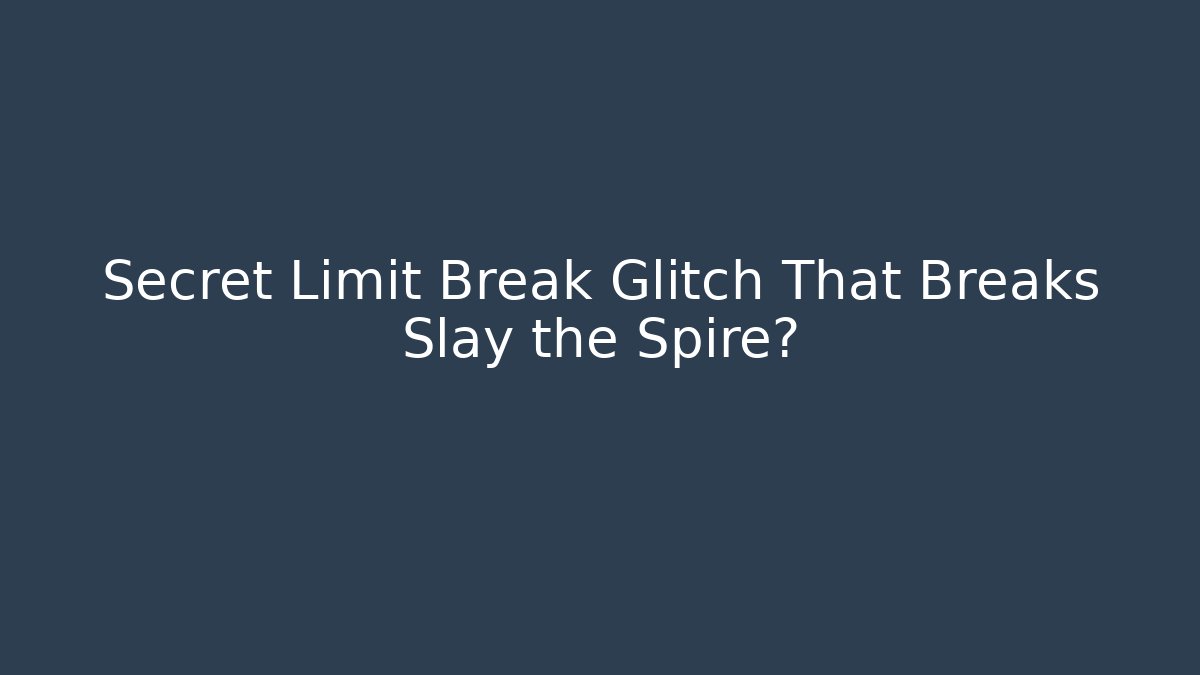 Secret Limit Break Glitch That Breaks Slay the Spire?