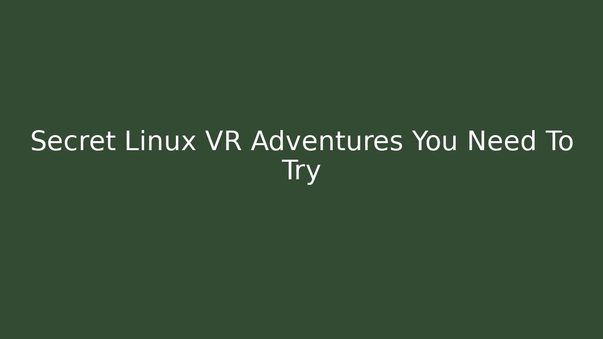 Secret Linux VR Adventures You Need To Try