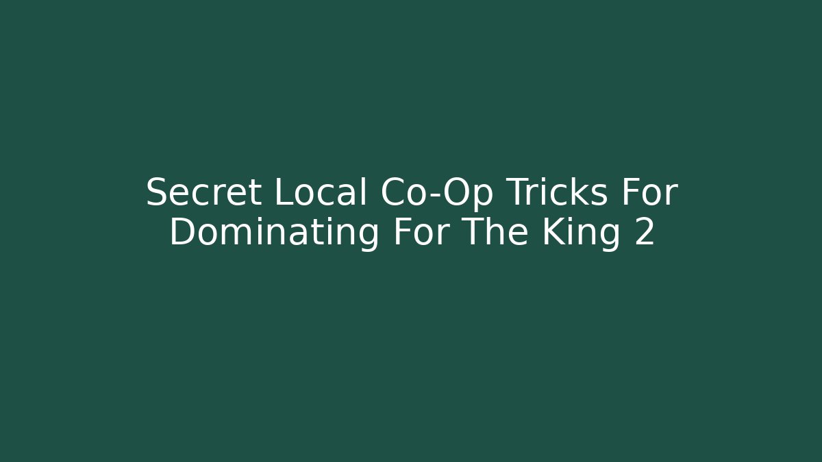 Secret Local Co-Op Tricks For Dominating For The King 2
