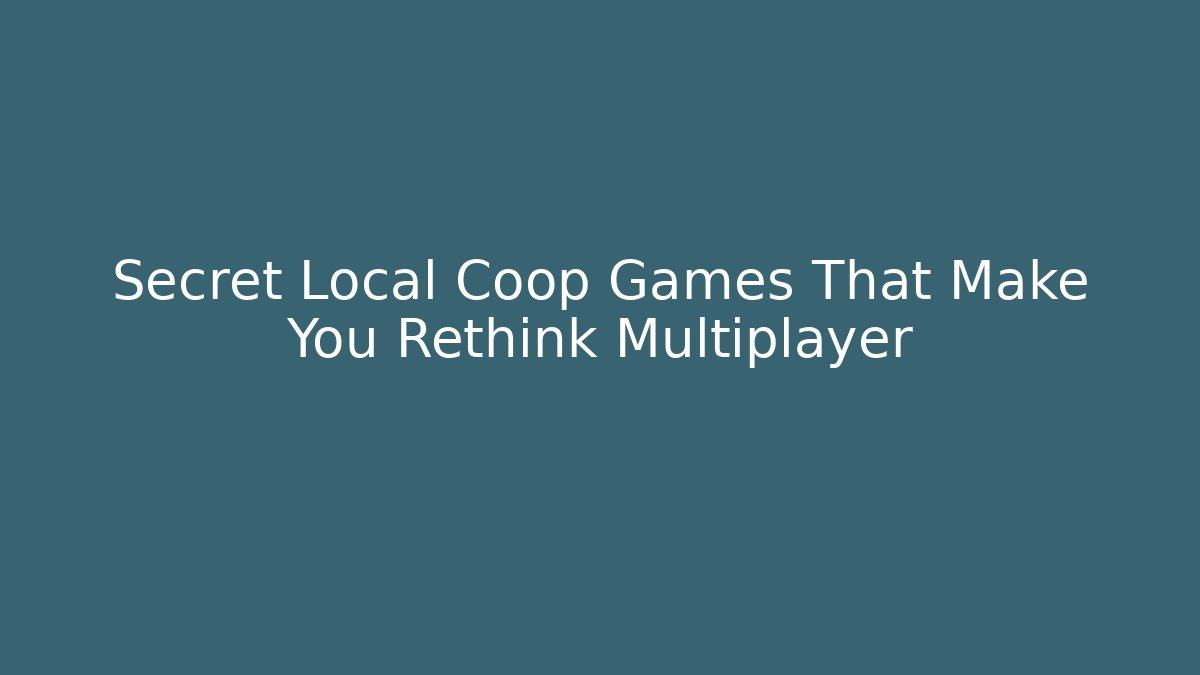 Secret Local Coop Games That Make You Rethink Multiplayer