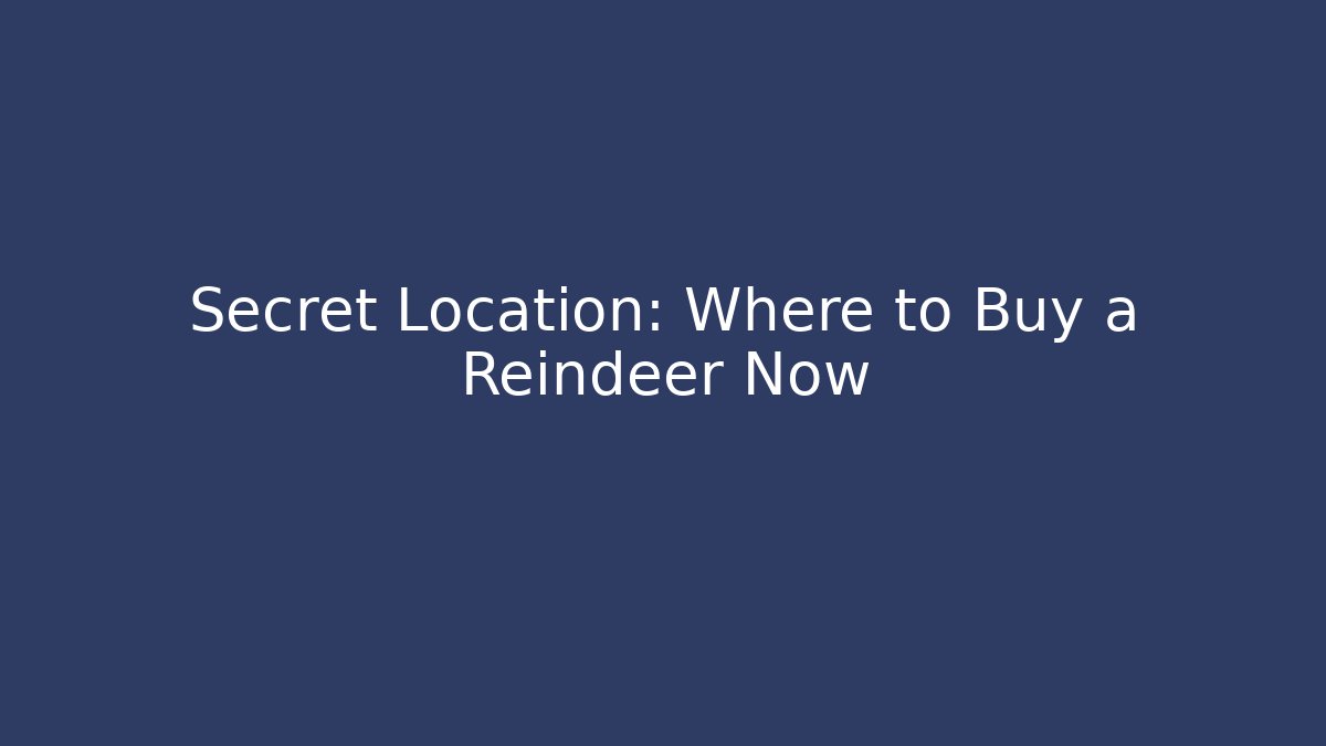 Secret Location: Where to Buy a Reindeer Now