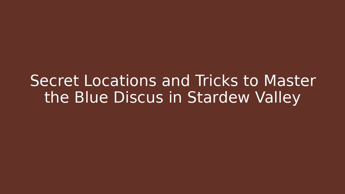 Secret Locations and Tricks to Master the Blue Discus in Stardew Valley