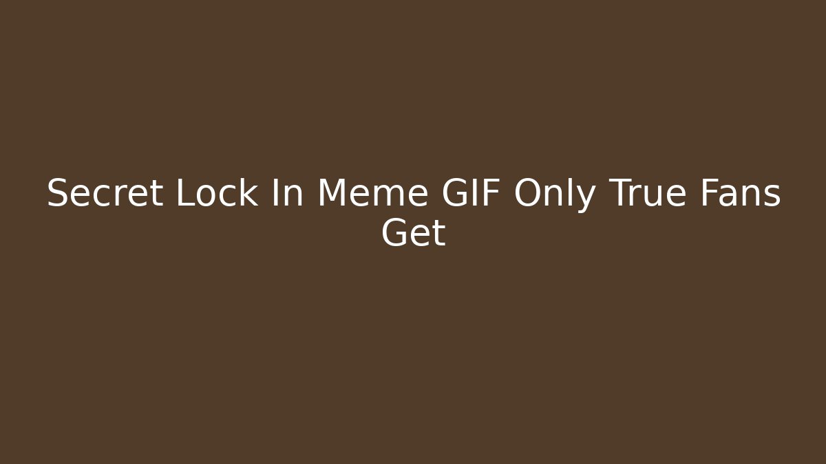 Secret Lock In Meme GIF Only True Fans Get