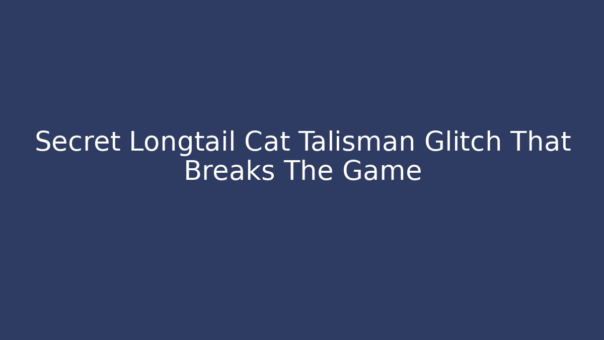 Secret Longtail Cat Talisman Glitch That Breaks The Game