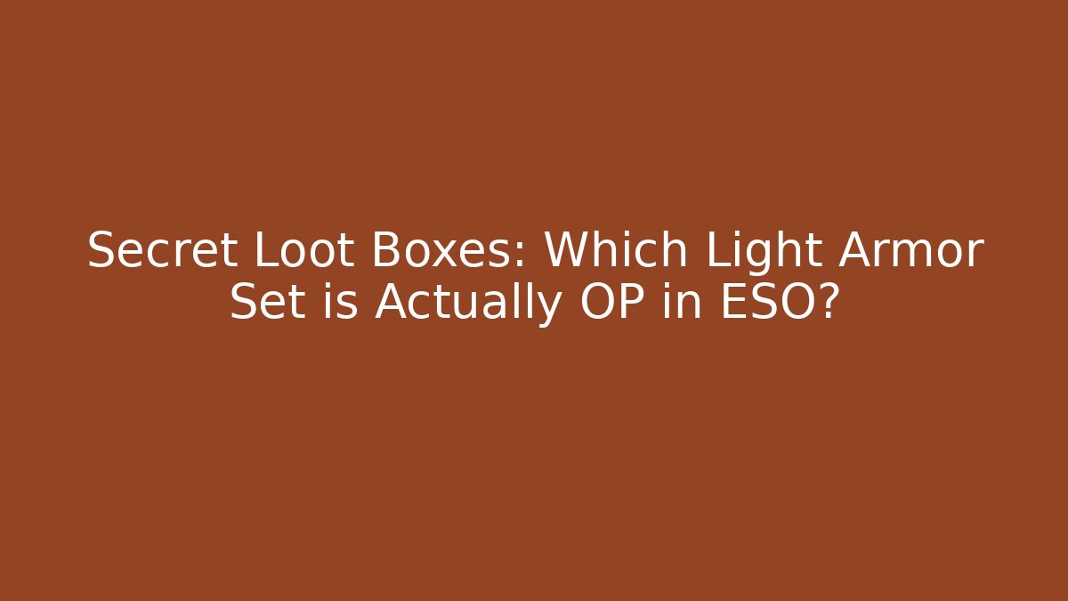 Secret Loot Boxes: Which Light Armor Set is Actually OP in ESO?