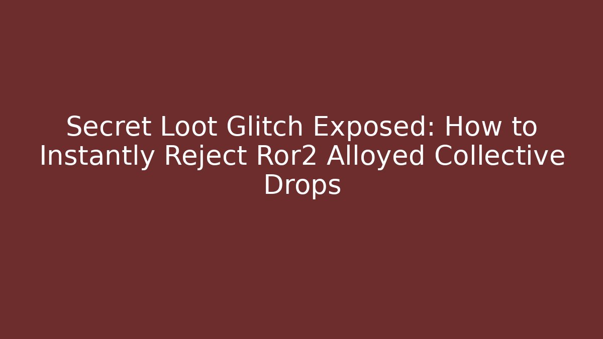 Secret Loot Glitch Exposed: How to Instantly Reject Ror2 Alloyed Collective Drops