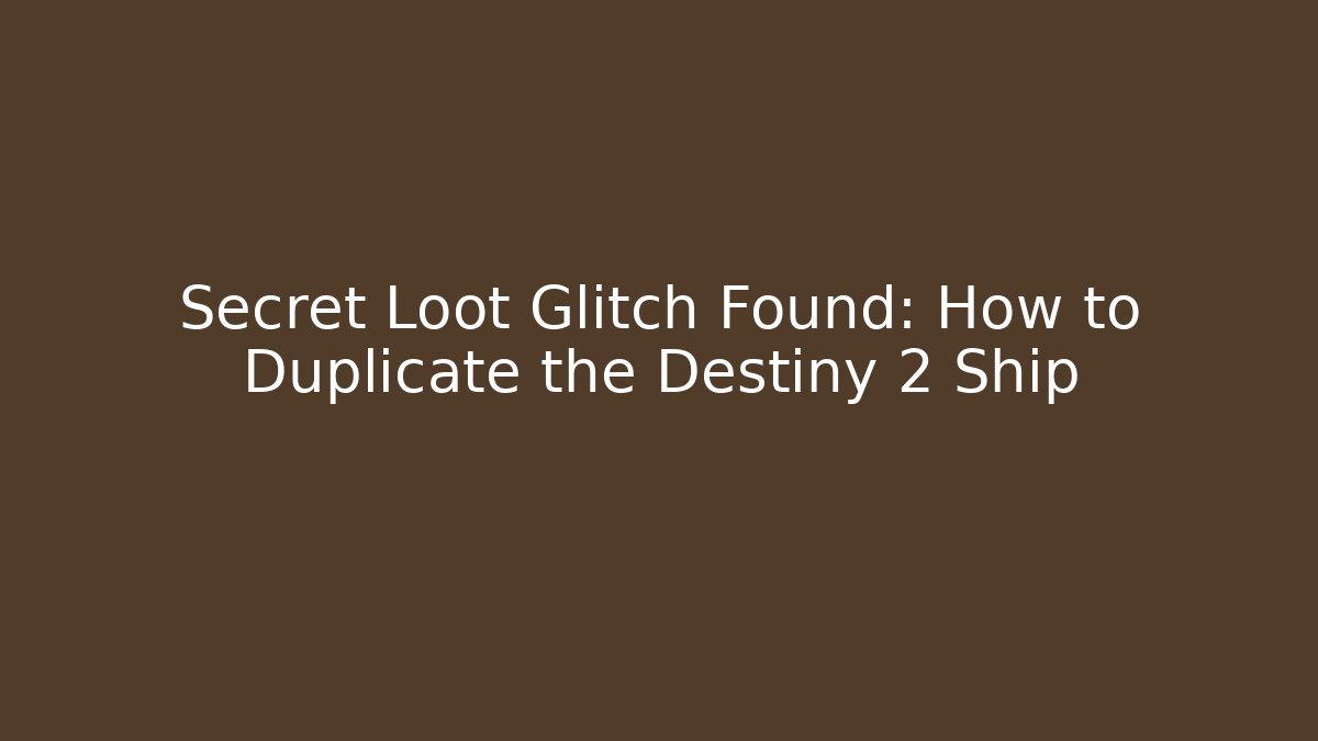 Secret Loot Glitch Found: How to Duplicate the Destiny 2 Ship