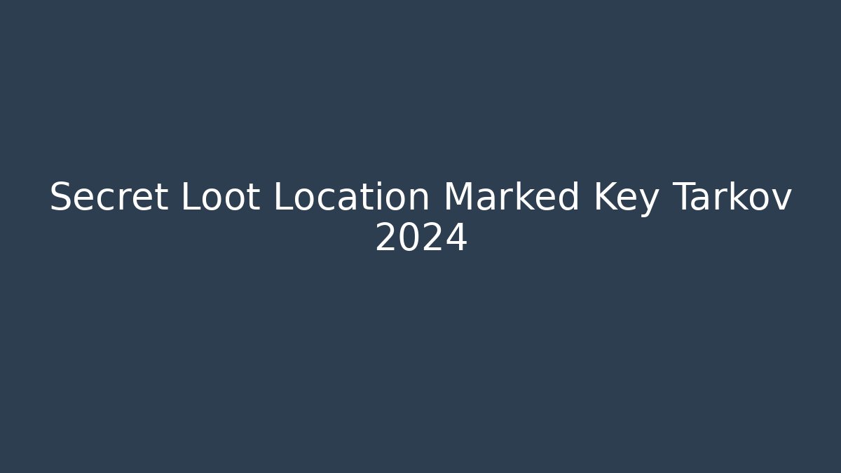 Secret Loot Location Marked Key Tarkov 2024