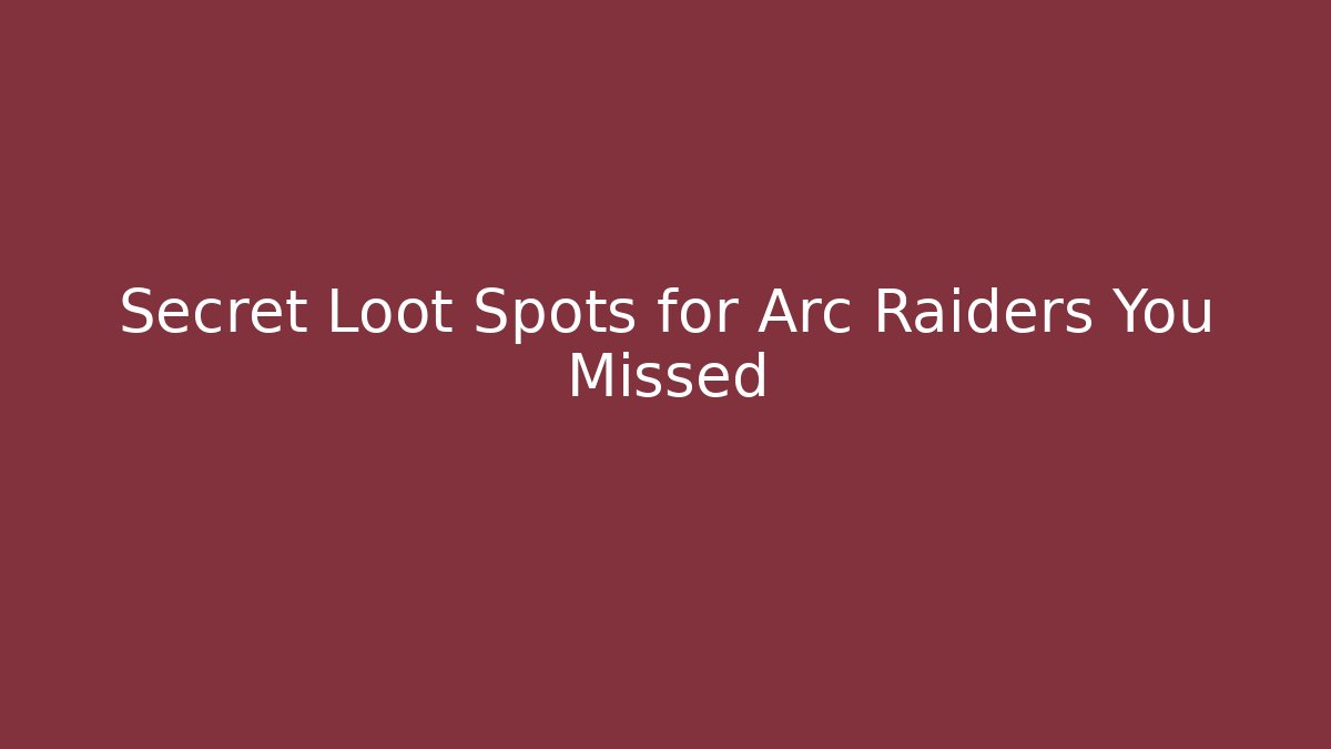 Secret Loot Spots for Arc Raiders You Missed