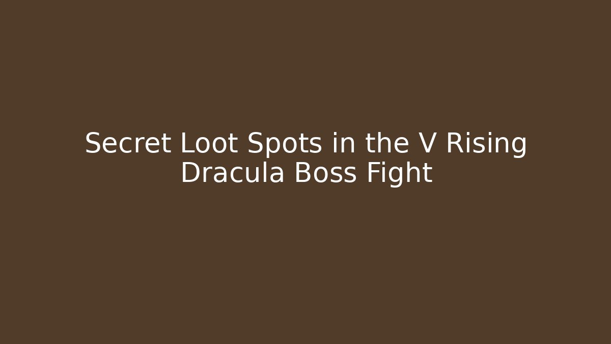 Secret Loot Spots in the V Rising Dracula Boss Fight