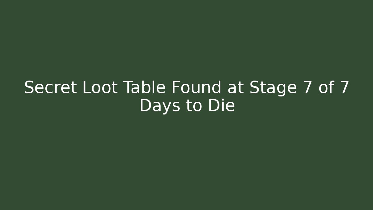 Secret Loot Table Found at Stage 7 of 7 Days to Die - Critter Realm