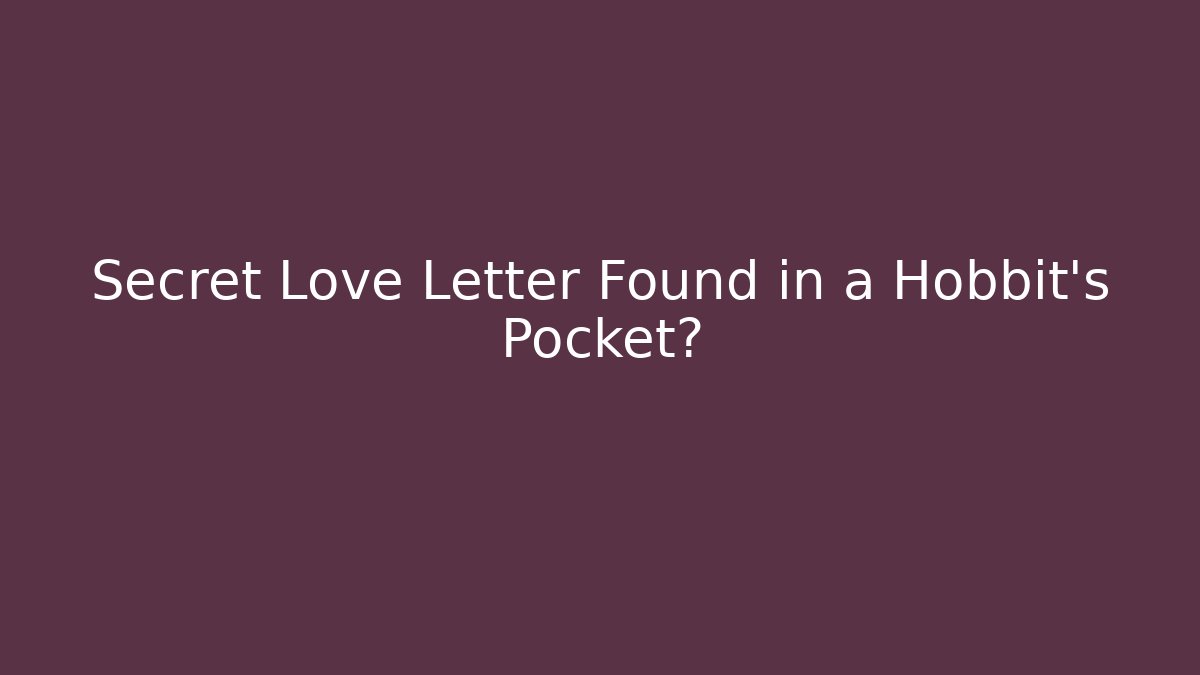 Secret Love Letter Found in a Hobbit's Pocket?