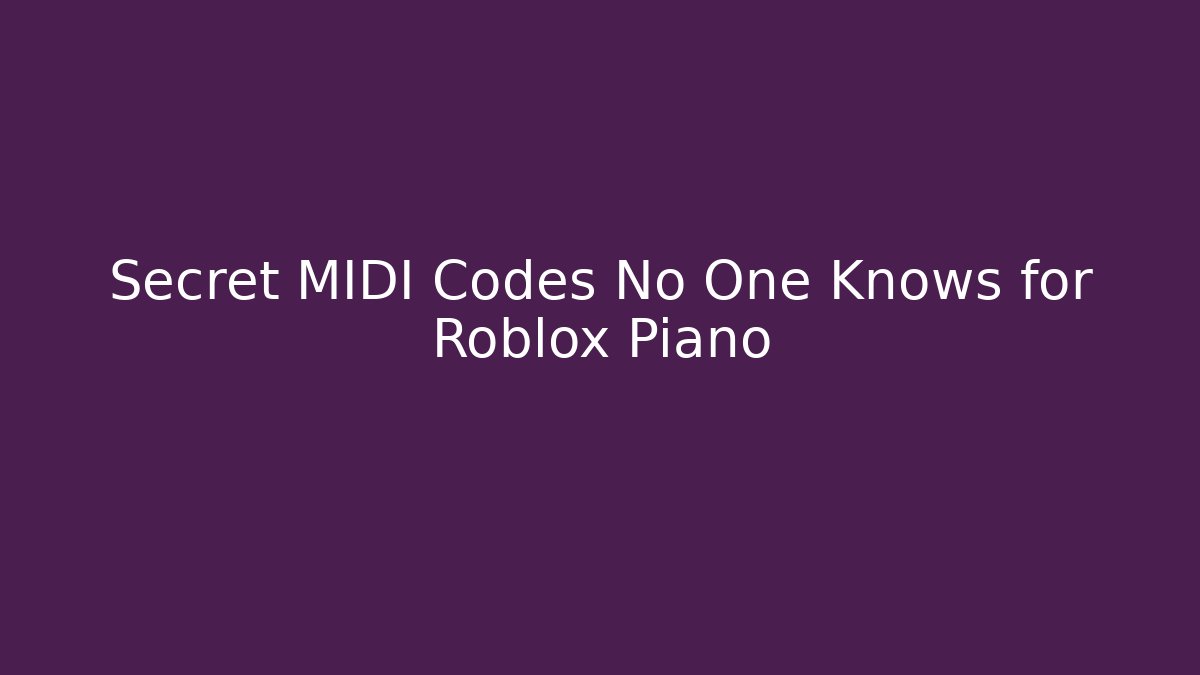 Secret MIDI Codes No One Knows for Roblox Piano