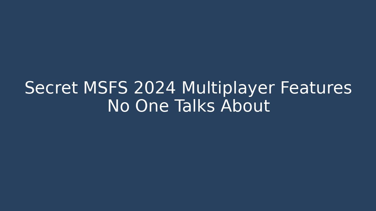 Secret MSFS 2024 Multiplayer Features No One Talks About