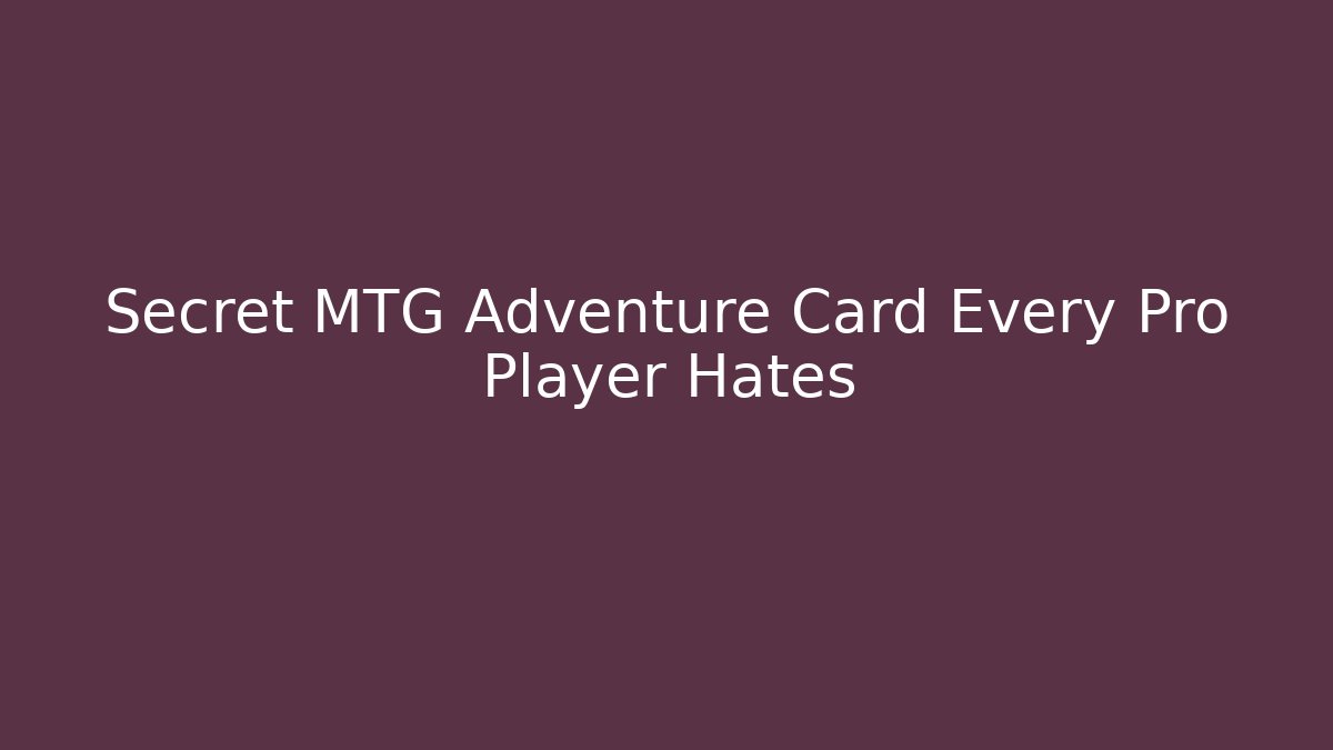 Secret MTG Adventure Card Every Pro Player Hates