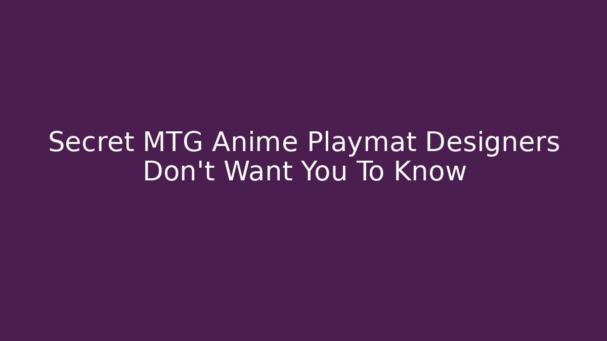 Secret MTG Anime Playmat Designers Don't Want You To Know