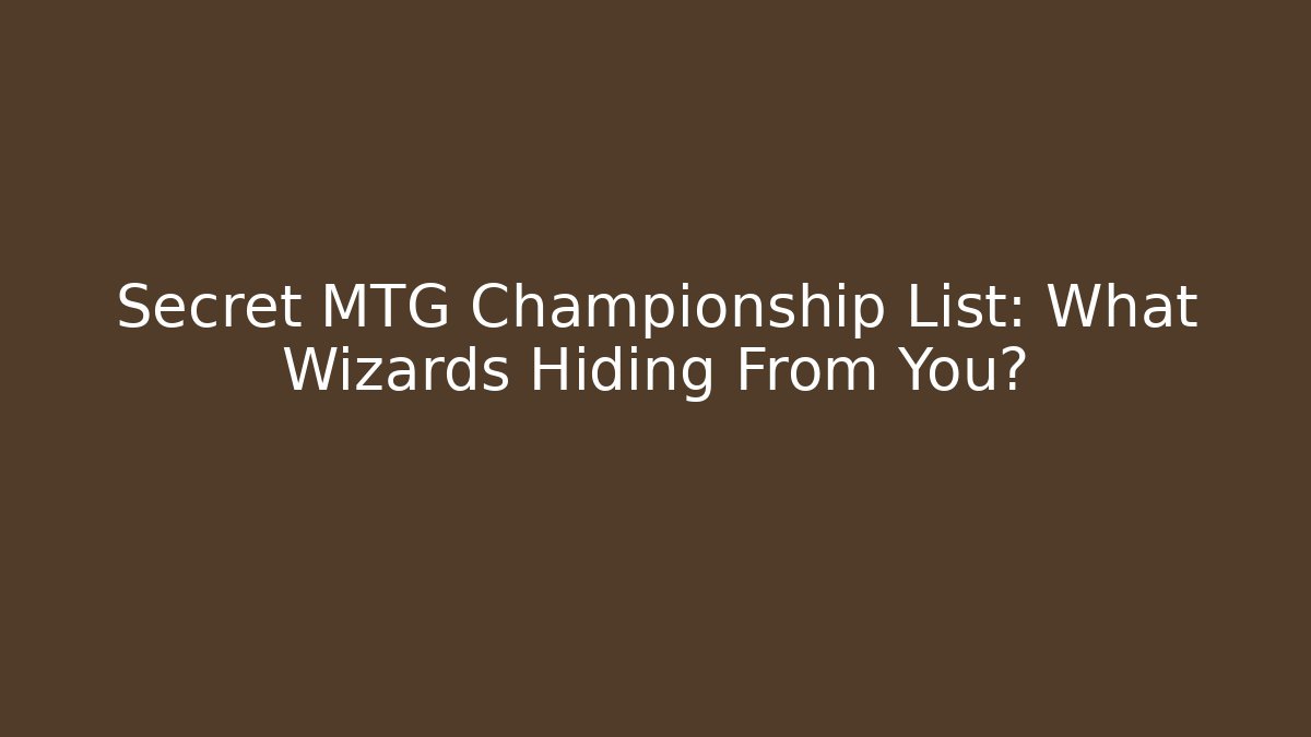 Secret MTG Championship List: What Wizards Hiding From You?