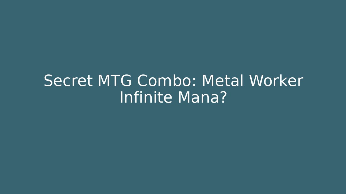 Secret MTG Combo: Metal Worker + Infinite Mana? - Critter Realm