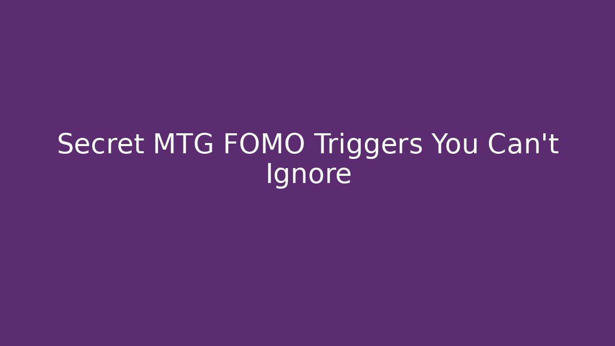 Secret MTG FOMO Triggers You Can't Ignore