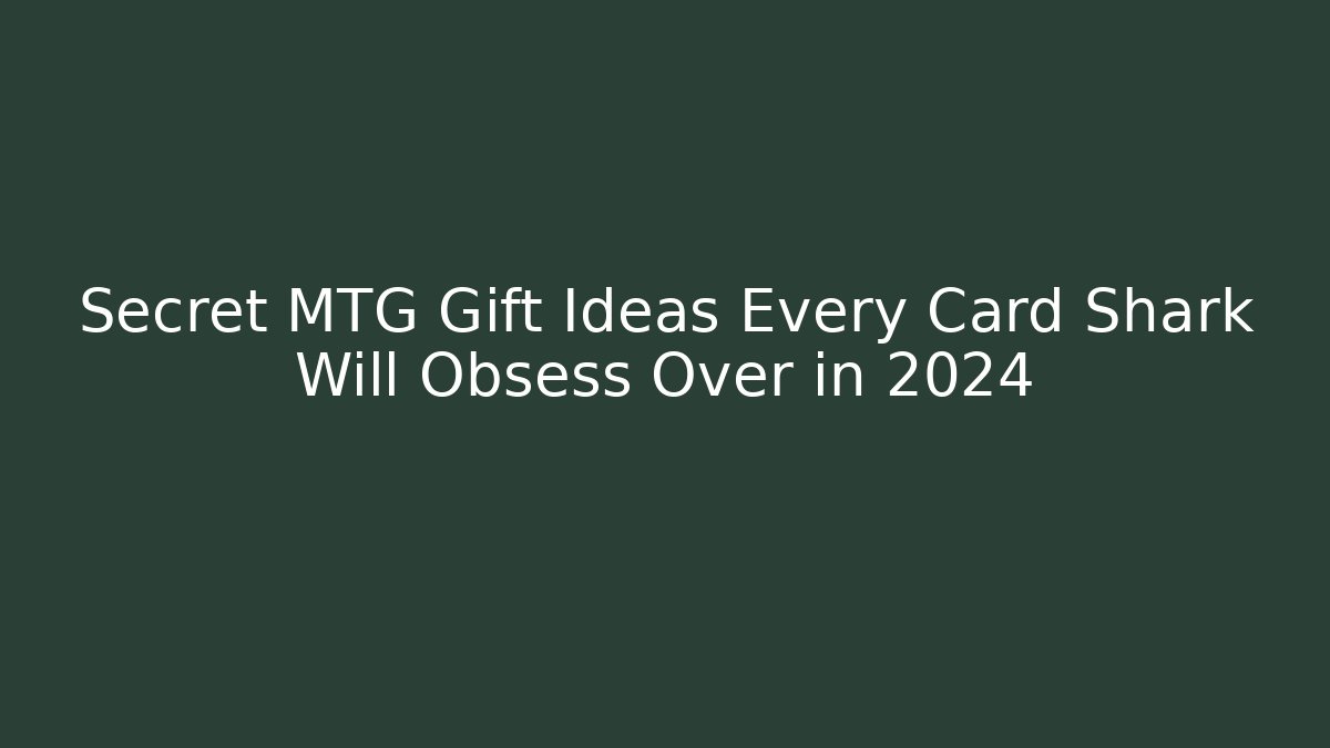 Secret MTG Gift Ideas Every Card Shark Will Obsess Over in 2024