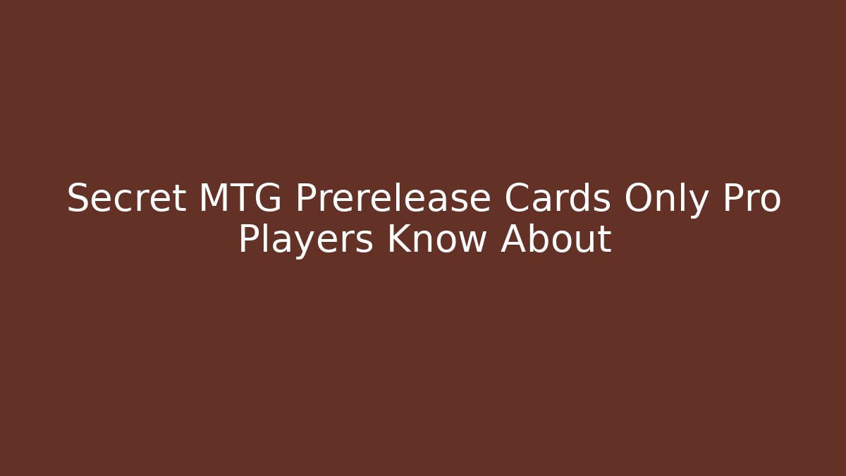 Secret MTG Prerelease Cards Only Pro Players Know About