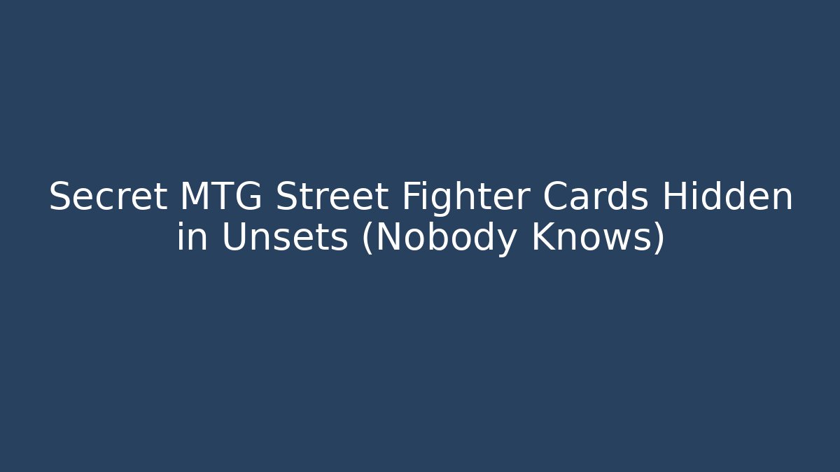 Secret MTG Street Fighter Cards Hidden in Unsets (Nobody Knows)