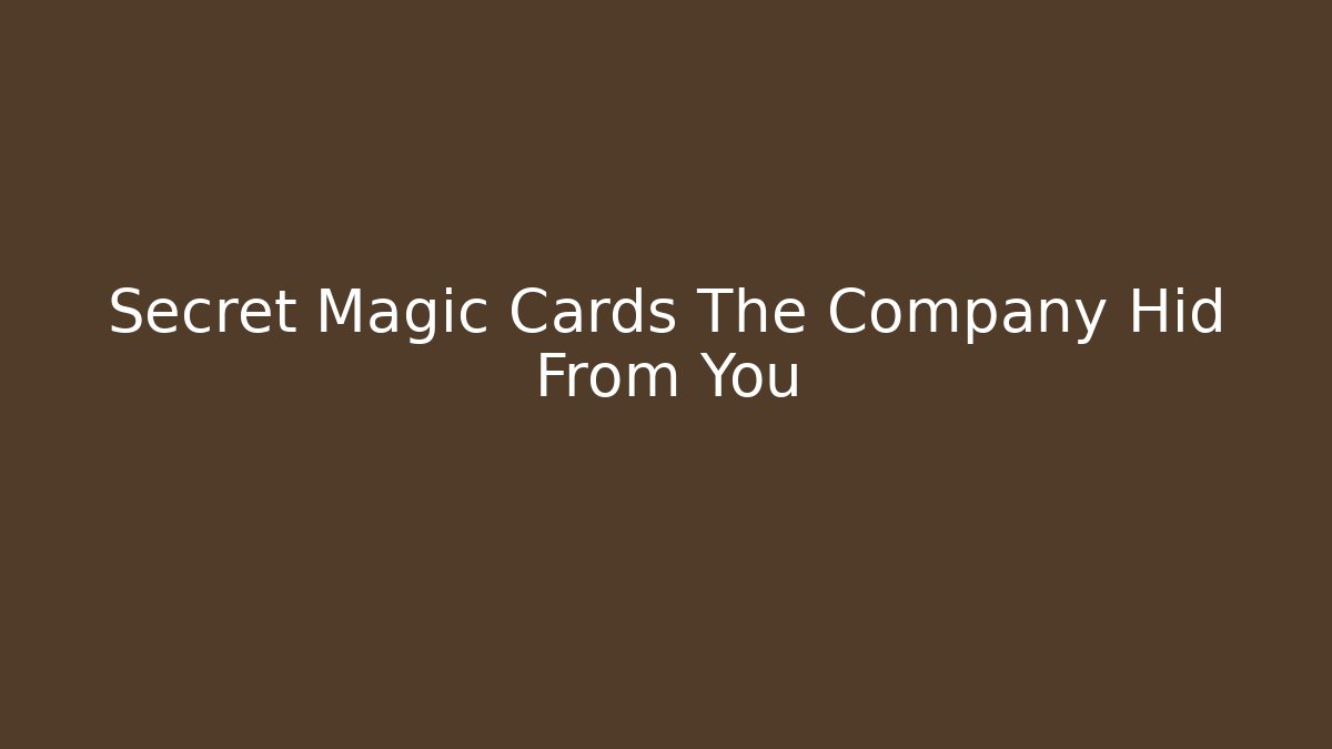 Secret Magic Cards The Company Hid From You