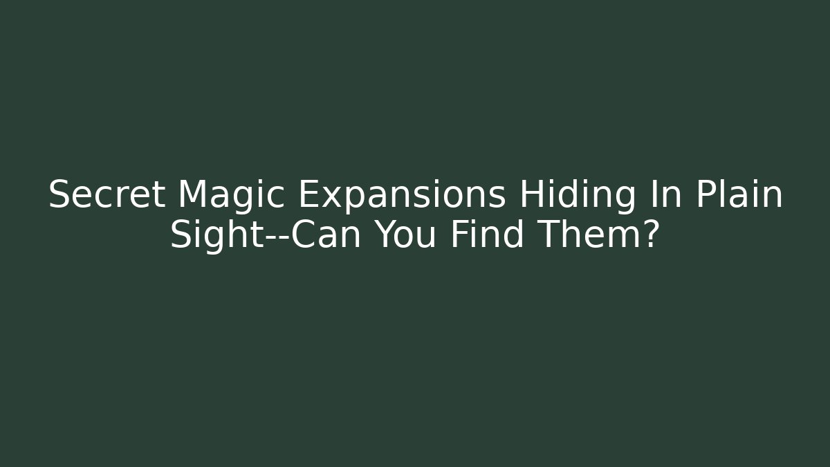 Secret Magic Expansions Hiding In Plain Sight—Can You Find Them?