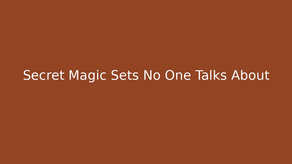 Secret Magic Sets No One Talks About